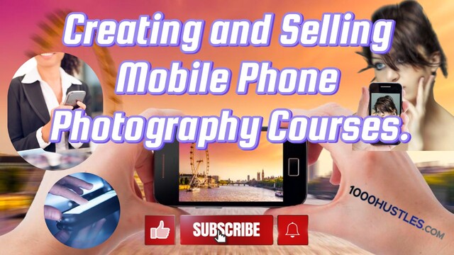 Unlock Your Photography Potential with 1000 Hustles: The Ultimate Mobile Phone Photography Course Creation and Sales Guide