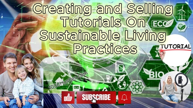 Discover the Ultimate Guide to Starting Your Own Sustainable Living Business with 1000 Hustles: Creating and Selling Tutorials!